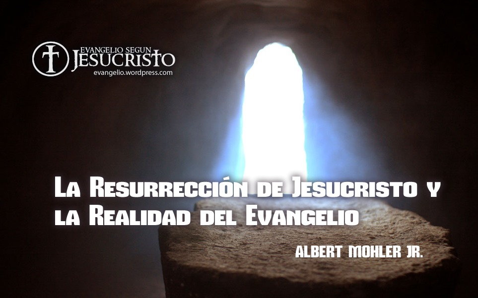 La resurrección de Jesucristo y la realidad del evangelio